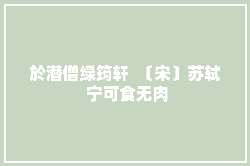 於潜僧绿筠轩  〔宋〕苏轼 宁可食无肉