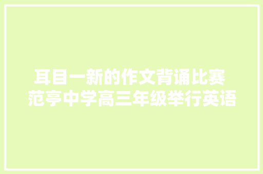 耳目一新的作文背诵比赛 范亭中学高三年级举行英语作文背诵比赛