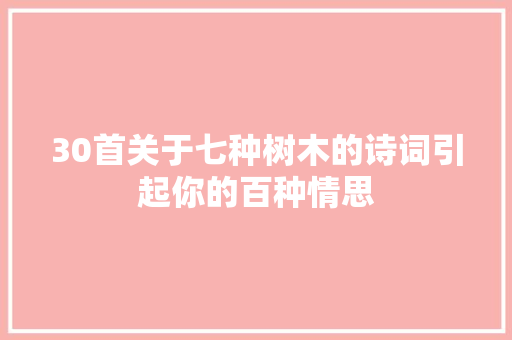 30首关于七种树木的诗词引起你的百种情思