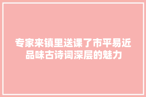 专家来镇里送课了市平易近品味古诗词深层的魅力