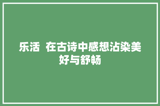 乐活  在古诗中感想沾染美好与舒畅