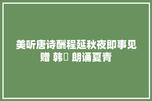 美听唐诗酬程延秋夜即事见赠 韩翃 朗诵夏青