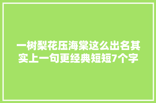 一树梨花压海棠这么出名其实上一句更经典短短7个字很美