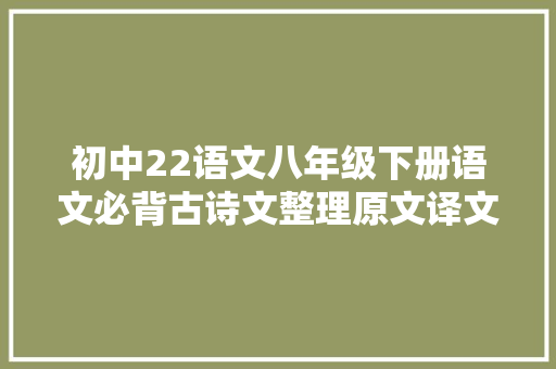 初中22语文八年级下册语文必背古诗文整理原文译文