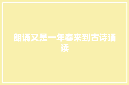 朗诵又是一年春来到古诗诵读