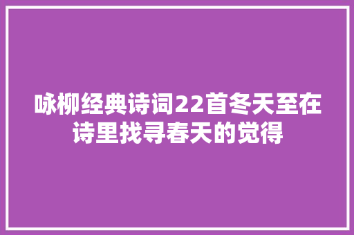 咏柳经典诗词22首冬天至在诗里找寻春天的觉得