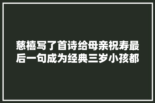 慈禧写了首诗给母亲祝寿最后一句成为经典三岁小孩都邑背