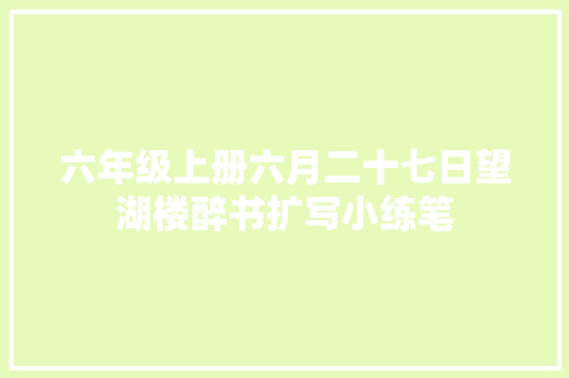 六年级上册六月二十七日望湖楼醉书扩写小练笔