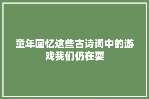 童年回忆这些古诗词中的游戏我们仍在耍