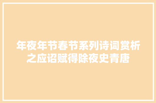 年夜年节春节系列诗词赏析之应诏赋得除夜史青唐