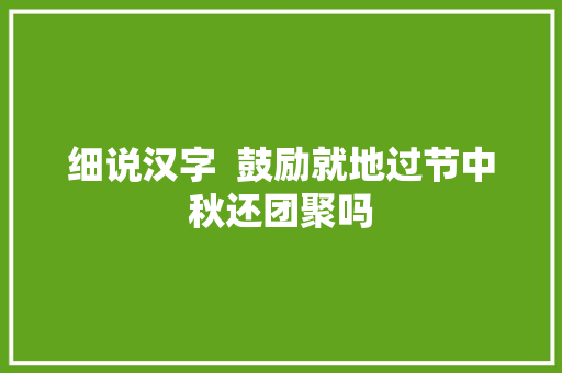 细说汉字  鼓励就地过节中秋还团聚吗