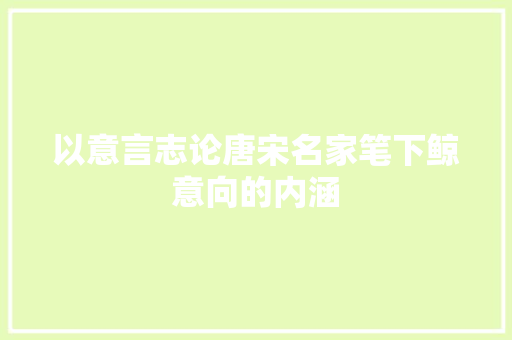 以意言志论唐宋名家笔下鲸意向的内涵