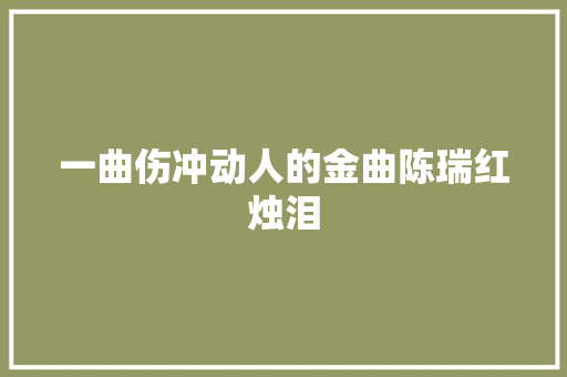 一曲伤冲动人的金曲陈瑞红烛泪