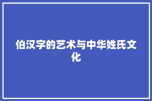 伯汉字的艺术与中华姓氏文化