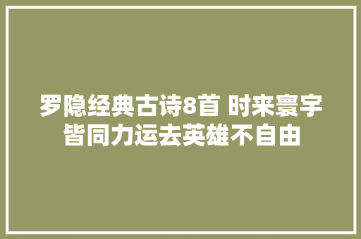 罗隐经典古诗8首 时来寰宇皆同力运去英雄不自由