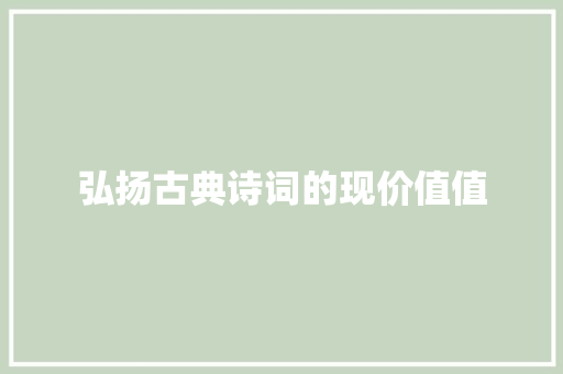 弘扬古典诗词的现价值值