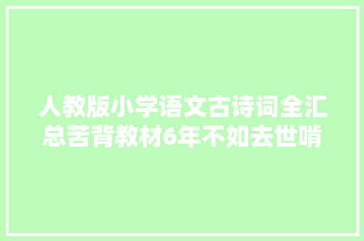 人教版小学语文古诗词全汇总苦背教材6年不如去世啃这11张图