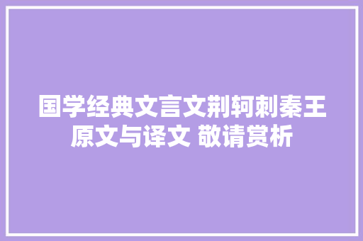 国学经典文言文荆轲刺秦王原文与译文 敬请赏析