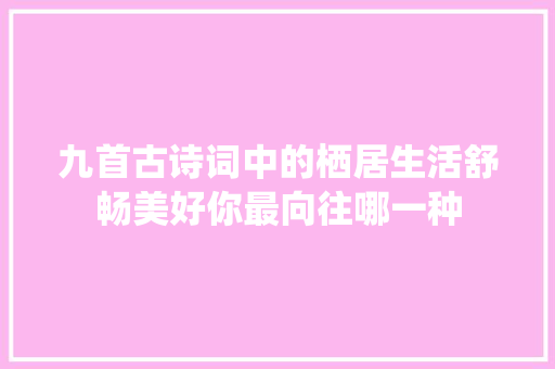 九首古诗词中的栖居生活舒畅美好你最向往哪一种