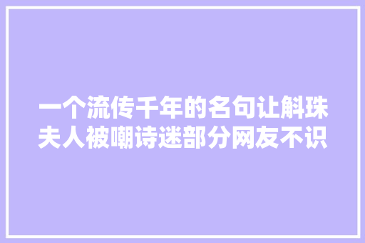 一个流传千年的名句让斛珠夫人被嘲诗迷部分网友不识货