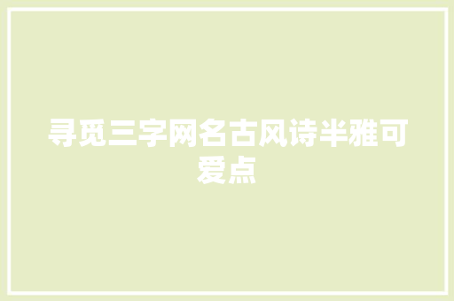 寻觅三字网名古风诗半雅可爱点