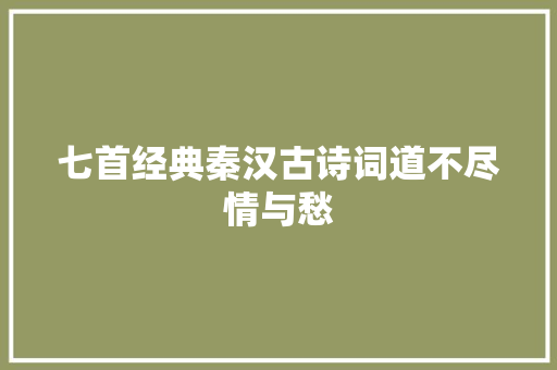 七首经典秦汉古诗词道不尽情与愁