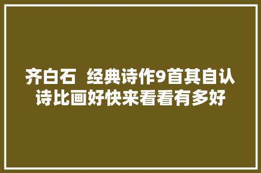 齐白石  经典诗作9首其自认诗比画好快来看看有多好