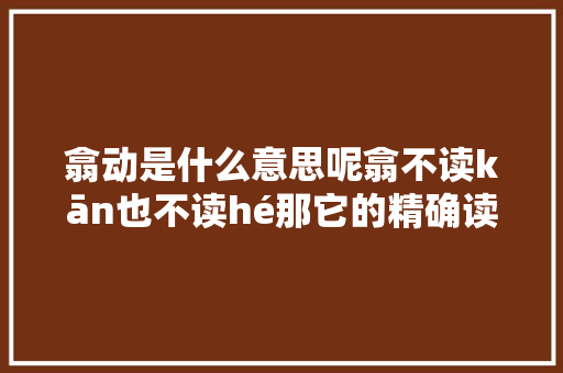 翕动是什么意思呢翕不读kān也不读hé那它的精确读音是