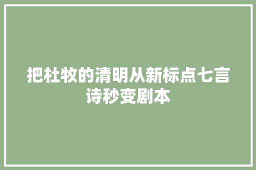 把杜牧的清明从新标点七言诗秒变剧本