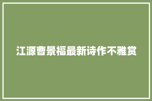 江源曹景福最新诗作不雅赏