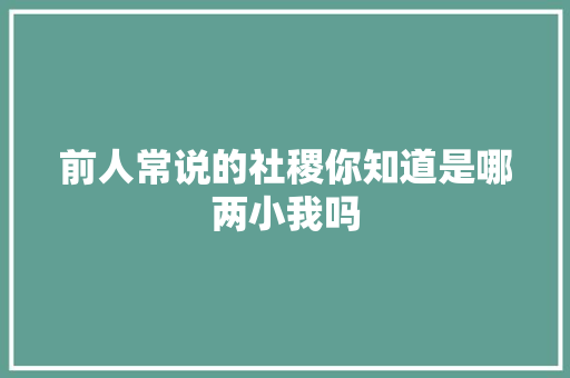 前人常说的社稷你知道是哪两小我吗