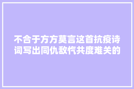 不合于方方莫言这首抗疫诗词写出同仇敌忾共度难关的正气