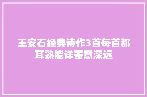 王安石经典诗作3首每首都耳熟能详寄意深远