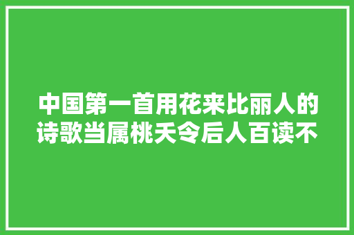 中国第一首用花来比丽人的诗歌当属桃夭令后人百读不厌