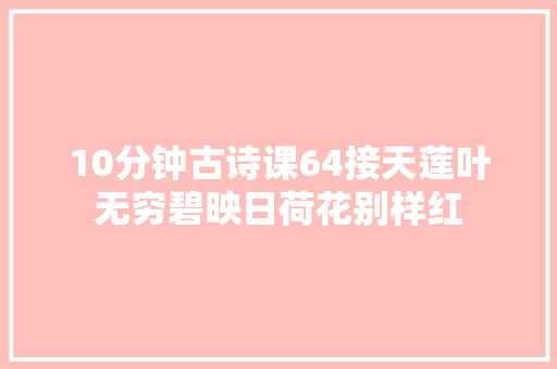 10分钟古诗课64接天莲叶无穷碧映日荷花别样红