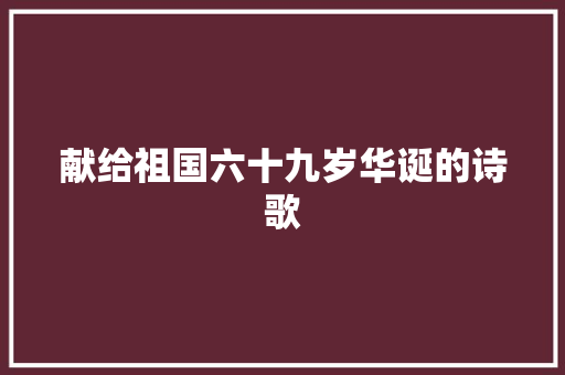 献给祖国六十九岁华诞的诗歌