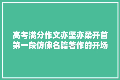 高考满分作文亦坚亦柔开首第一段仿佛名篇著作的开场