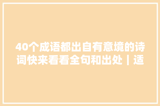 40个成语都出自有意境的诗词快来看看全句和出处｜适合收藏