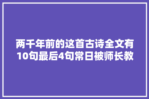 两千年前的这首古诗全文有10句最后4句常日被师长教师拿来教导我们
