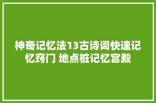 神奇记忆法13古诗词快速记忆窍门 地点桩记忆宫殿