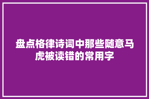 盘点格律诗词中那些随意马虎被读错的常用字