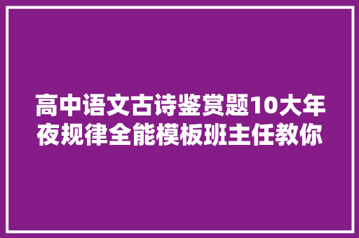 高中语文古诗鉴赏题10大年夜规律全能模板班主任教你考120