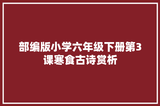 部编版小学六年级下册第3课寒食古诗赏析