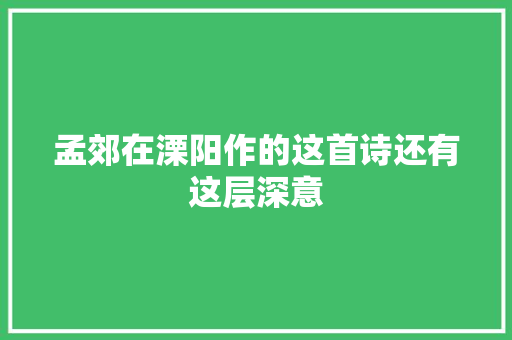 孟郊在溧阳作的这首诗还有这层深意