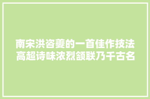 南宋洪咨夔的一首佳作技法高超诗味浓烈颔联乃千古名句