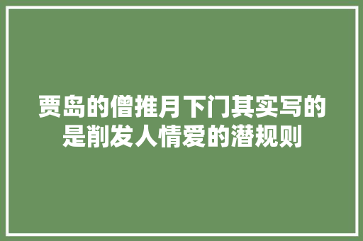 贾岛的僧推月下门其实写的是削发人情爱的潜规则