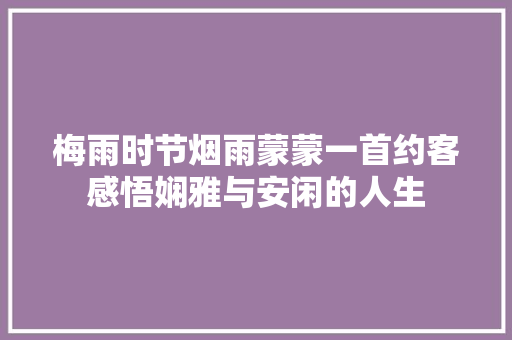 梅雨时节烟雨蒙蒙一首约客感悟娴雅与安闲的人生