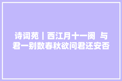 诗词苑｜西江月十一阕  与君一别数春秋欲问君还安否