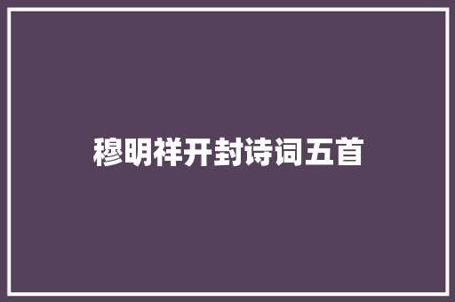 穆明祥开封诗词五首