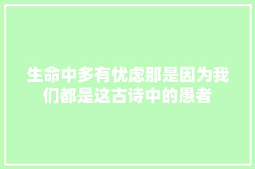 生命中多有忧虑那是因为我们都是这古诗中的愚者